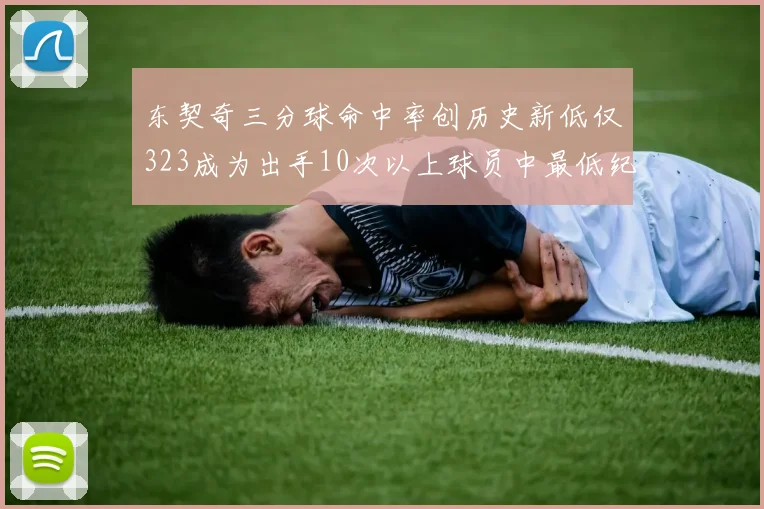 东契奇三分球命中率创历史新低仅323成为出手10次以上球员中最低纪录