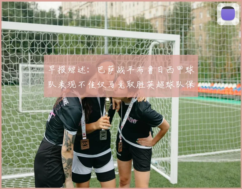 早报综述：巴萨战平布鲁日西甲球队表现不佳仅马竞取胜英超球队保持不败