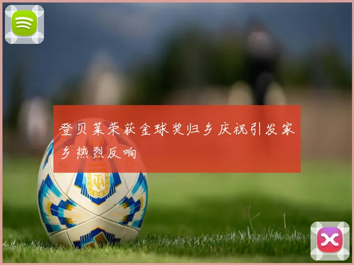 登贝莱荣获金球奖归乡庆祝引发家乡热烈反响